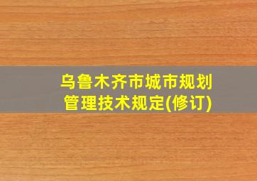 乌鲁木齐市城市规划管理技术规定(修订)