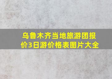 乌鲁木齐当地旅游团报价3日游价格表图片大全