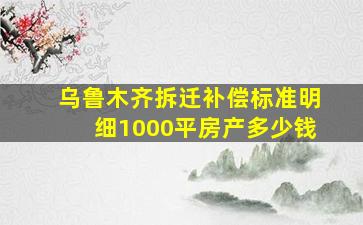 乌鲁木齐拆迁补偿标准明细1000平房产多少钱