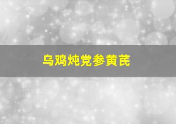 乌鸡炖党参黄芪