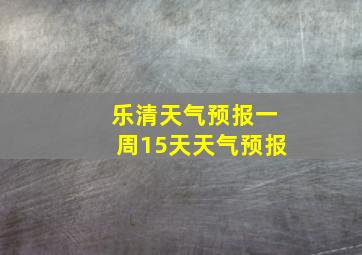 乐清天气预报一周15天天气预报