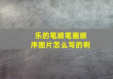 乐的笔顺笔画顺序图片怎么写的啊