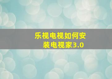 乐视电视如何安装电视家3.0