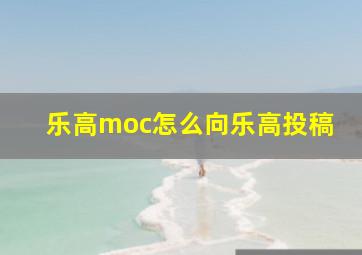 乐高moc怎么向乐高投稿