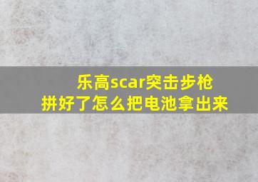 乐高scar突击步枪拼好了怎么把电池拿出来