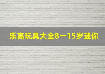 乐高玩具大全8一15岁迷你