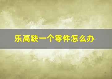 乐高缺一个零件怎么办