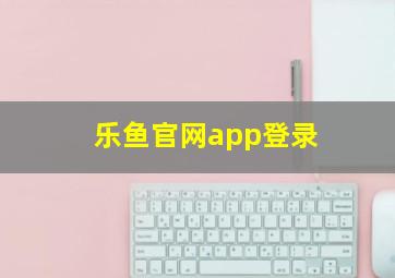 乐鱼官网app登录