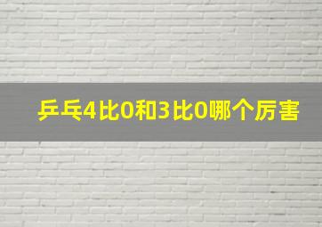 乒乓4比0和3比0哪个厉害