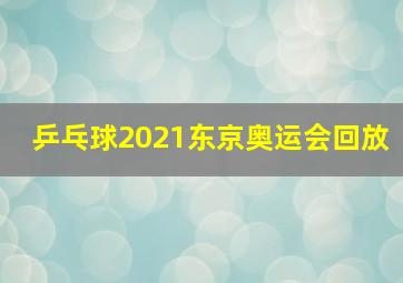 乒乓球2021东京奥运会回放