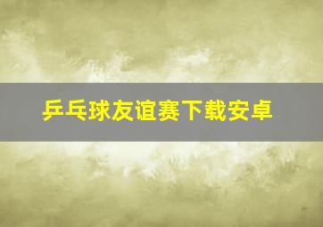 乒乓球友谊赛下载安卓