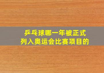 乒乓球哪一年被正式列入奥运会比赛项目的