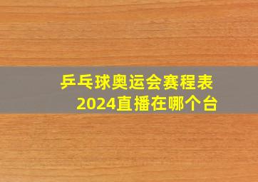 乒乓球奥运会赛程表2024直播在哪个台