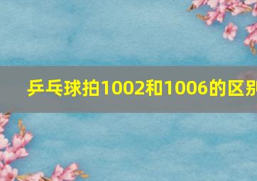 乒乓球拍1002和1006的区别