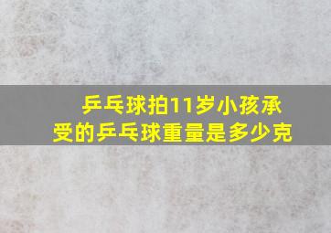 乒乓球拍11岁小孩承受的乒乓球重量是多少克