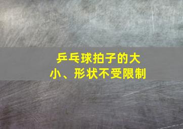 乒乓球拍子的大小、形状不受限制