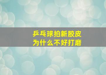 乒乓球拍新胶皮为什么不好打磨