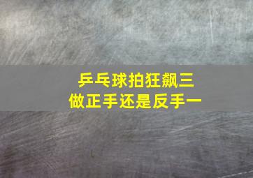 乒乓球拍狂飙三做正手还是反手一