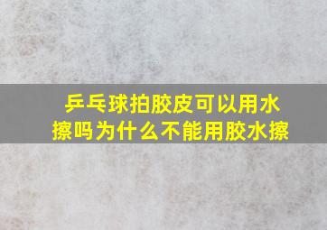 乒乓球拍胶皮可以用水擦吗为什么不能用胶水擦