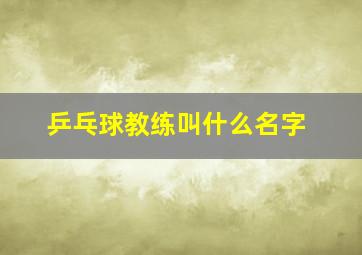 乒乓球教练叫什么名字