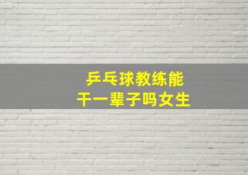 乒乓球教练能干一辈子吗女生