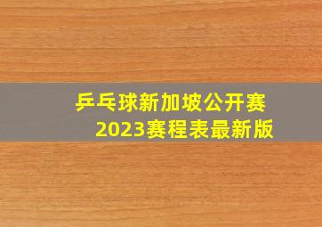 乒乓球新加坡公开赛2023赛程表最新版