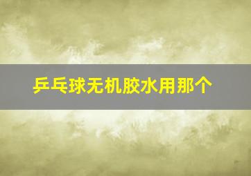 乒乓球无机胶水用那个