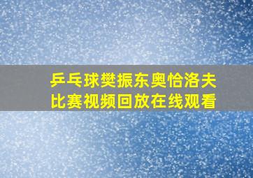 乒乓球樊振东奥恰洛夫比赛视频回放在线观看