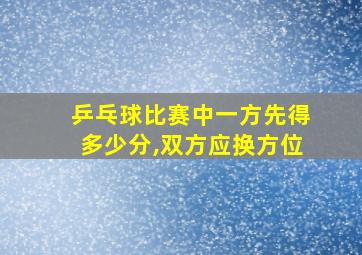 乒乓球比赛中一方先得多少分,双方应换方位