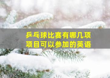 乒乓球比赛有哪几项项目可以参加的英语