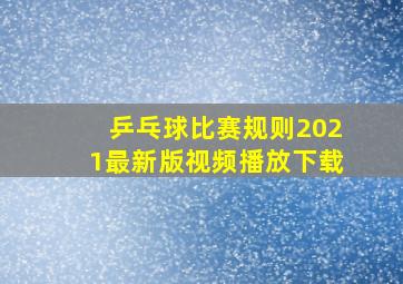 乒乓球比赛规则2021最新版视频播放下载