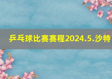 乒乓球比赛赛程2024.5.沙特