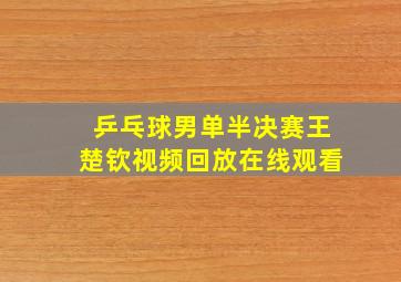 乒乓球男单半决赛王楚钦视频回放在线观看