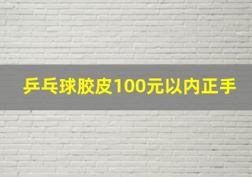 乒乓球胶皮100元以内正手