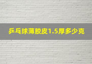 乒乓球薄胶皮1.5厚多少克