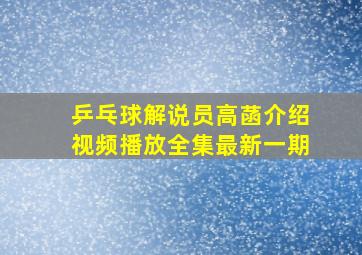 乒乓球解说员高菡介绍视频播放全集最新一期