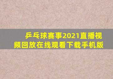 乒乓球赛事2021直播视频回放在线观看下载手机版