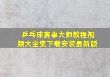 乒乓球赛事大师教程视频大全集下载安装最新版