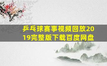 乒乓球赛事视频回放2019完整版下载百度网盘