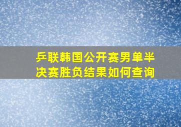 乒联韩国公开赛男单半决赛胜负结果如何查询