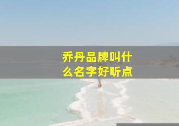 乔丹品牌叫什么名字好听点