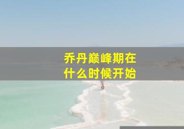 乔丹巅峰期在什么时候开始