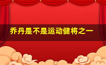 乔丹是不是运动健将之一