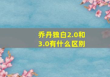 乔丹独白2.0和3.0有什么区别