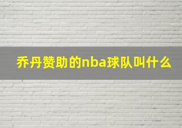 乔丹赞助的nba球队叫什么