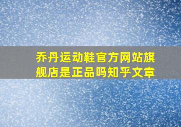 乔丹运动鞋官方网站旗舰店是正品吗知乎文章