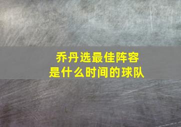 乔丹选最佳阵容是什么时间的球队