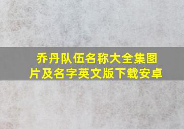 乔丹队伍名称大全集图片及名字英文版下载安卓