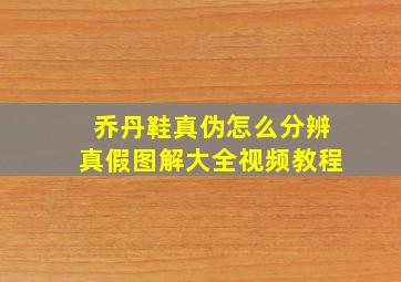 乔丹鞋真伪怎么分辨真假图解大全视频教程