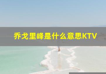 乔戈里峰是什么意思KTV